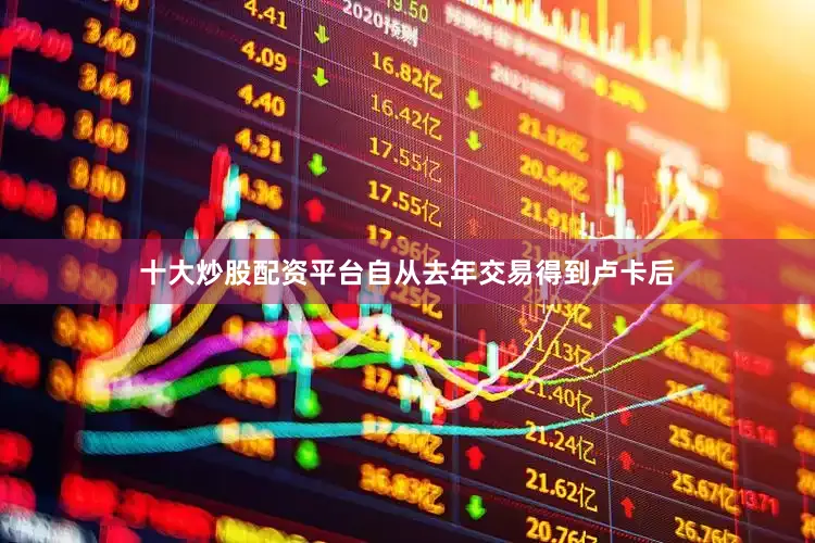 十大炒股配资平台自从去年交易得到卢卡后