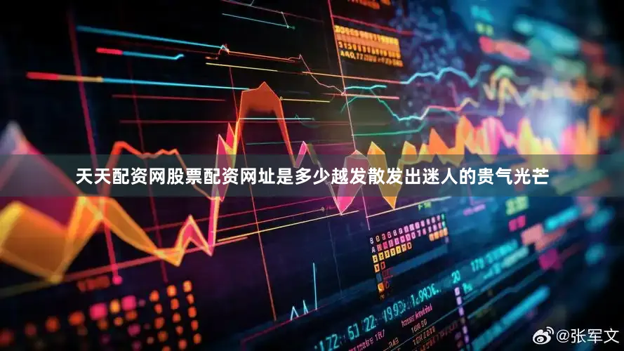 天天配资网股票配资网址是多少越发散发出迷人的贵气光芒
