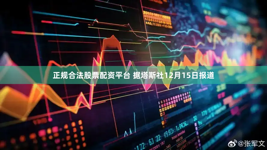 正规合法股票配资平台 据塔斯社12月15日报道