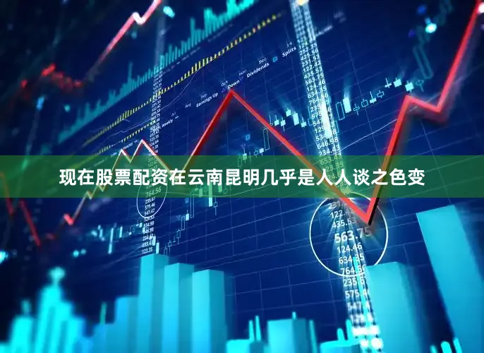 现在股票配资在云南昆明几乎是人人谈之色变