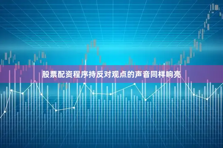 股票配资程序持反对观点的声音同样响亮