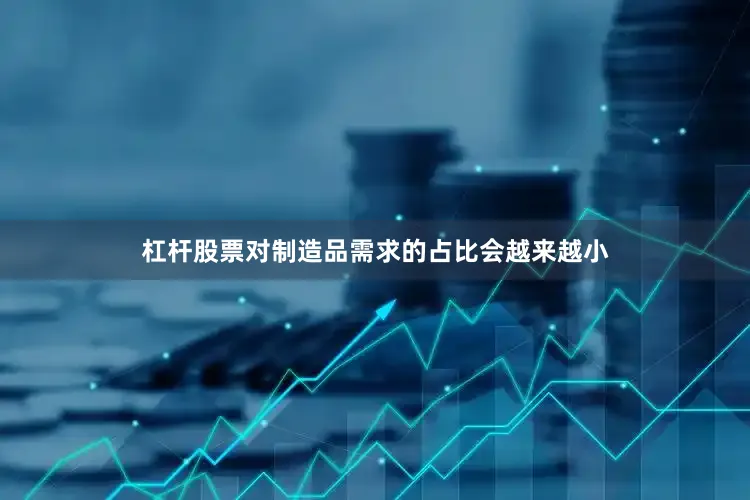 杠杆股票对制造品需求的占比会越来越小