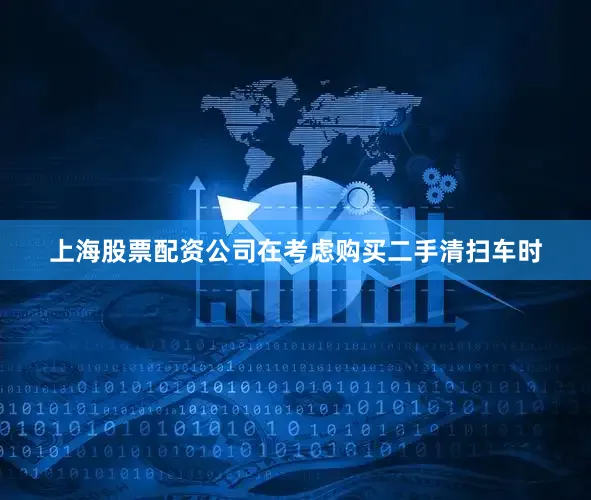 上海股票配资公司在考虑购买二手清扫车时