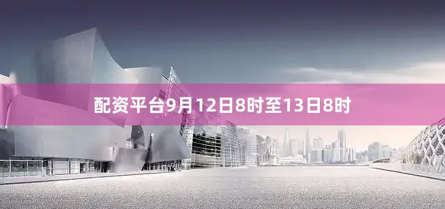 配资平台9月12日8时至13日8时