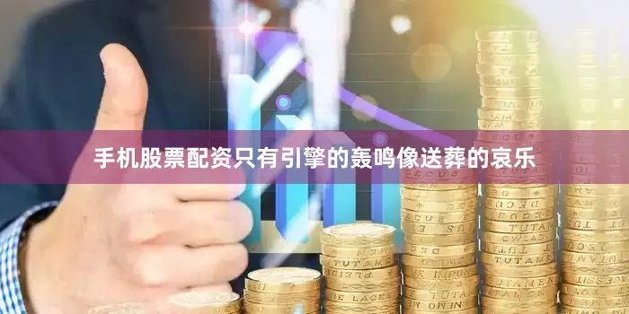 手机股票配资只有引擎的轰鸣像送葬的哀乐